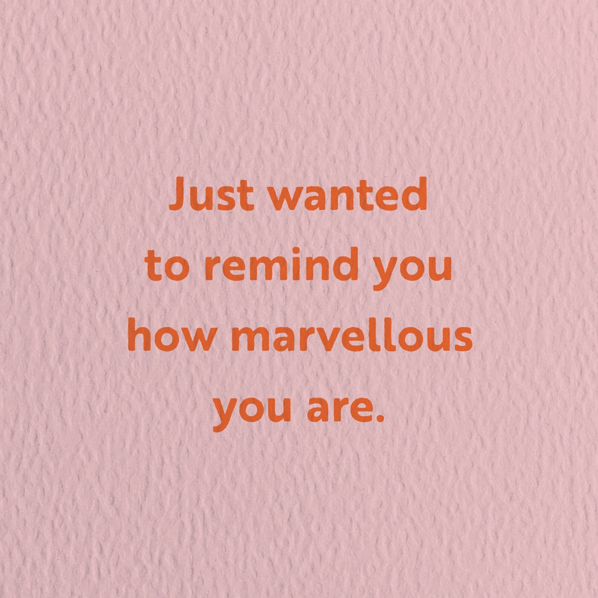 friendship card with a text that says just wanted to remind you how marvellous you are.