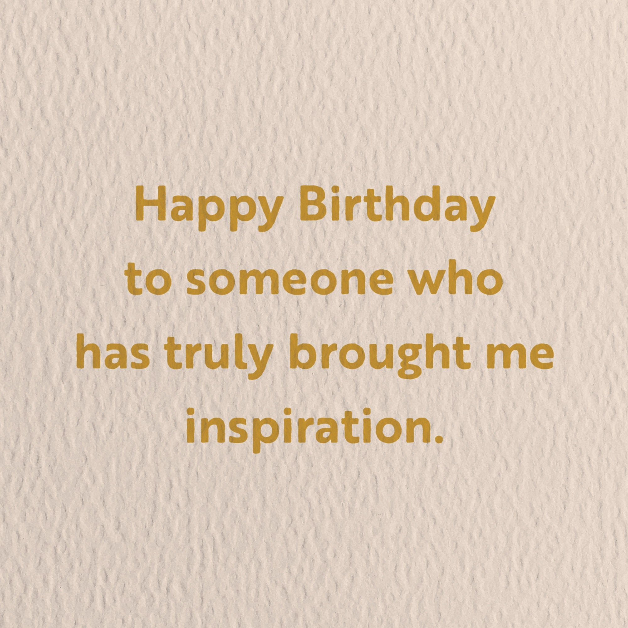 birthday card with a text that says happy birthday to someone who has truly brought me inspiration.