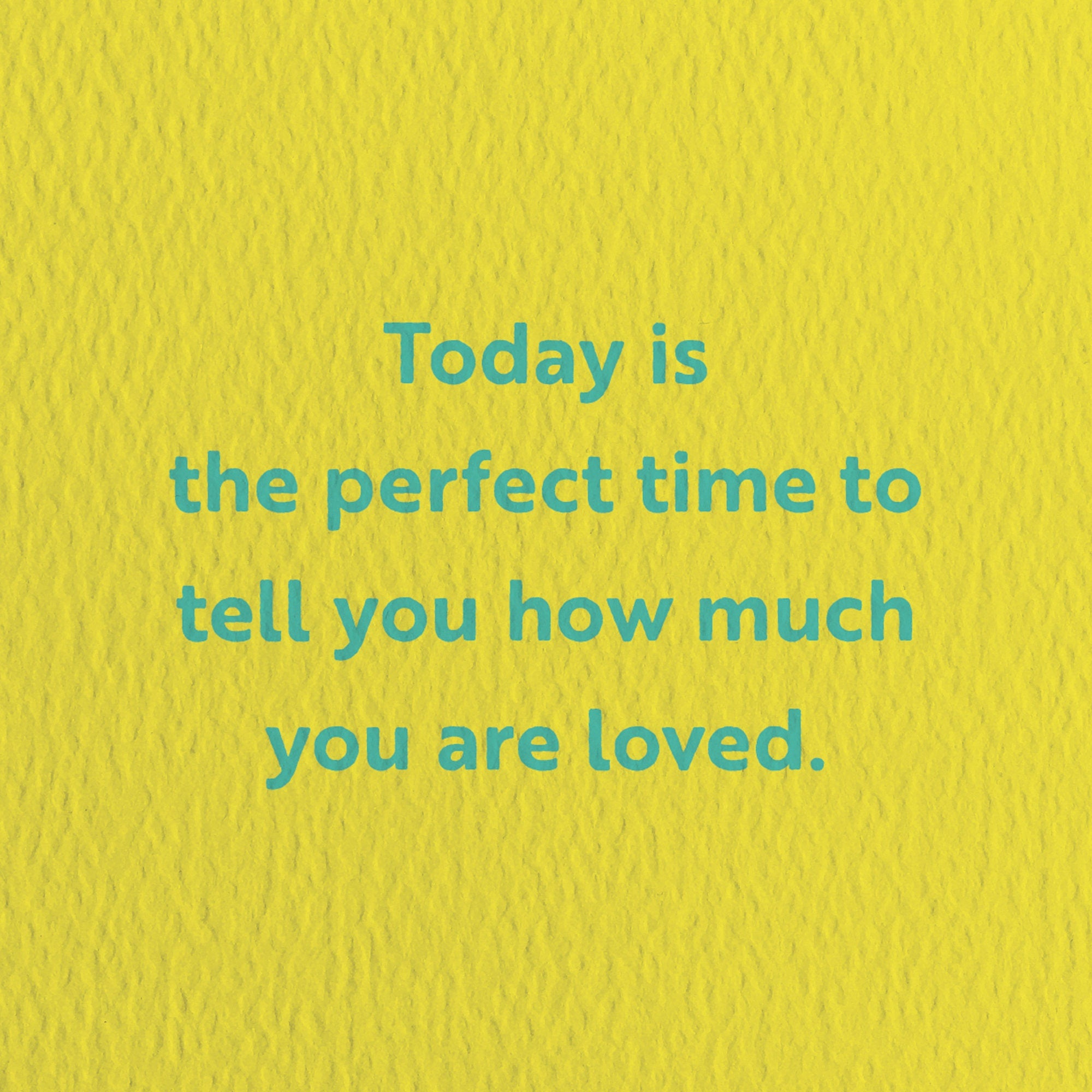 birthday card with a text that says today is the perfect time to tell you how much you are loved.