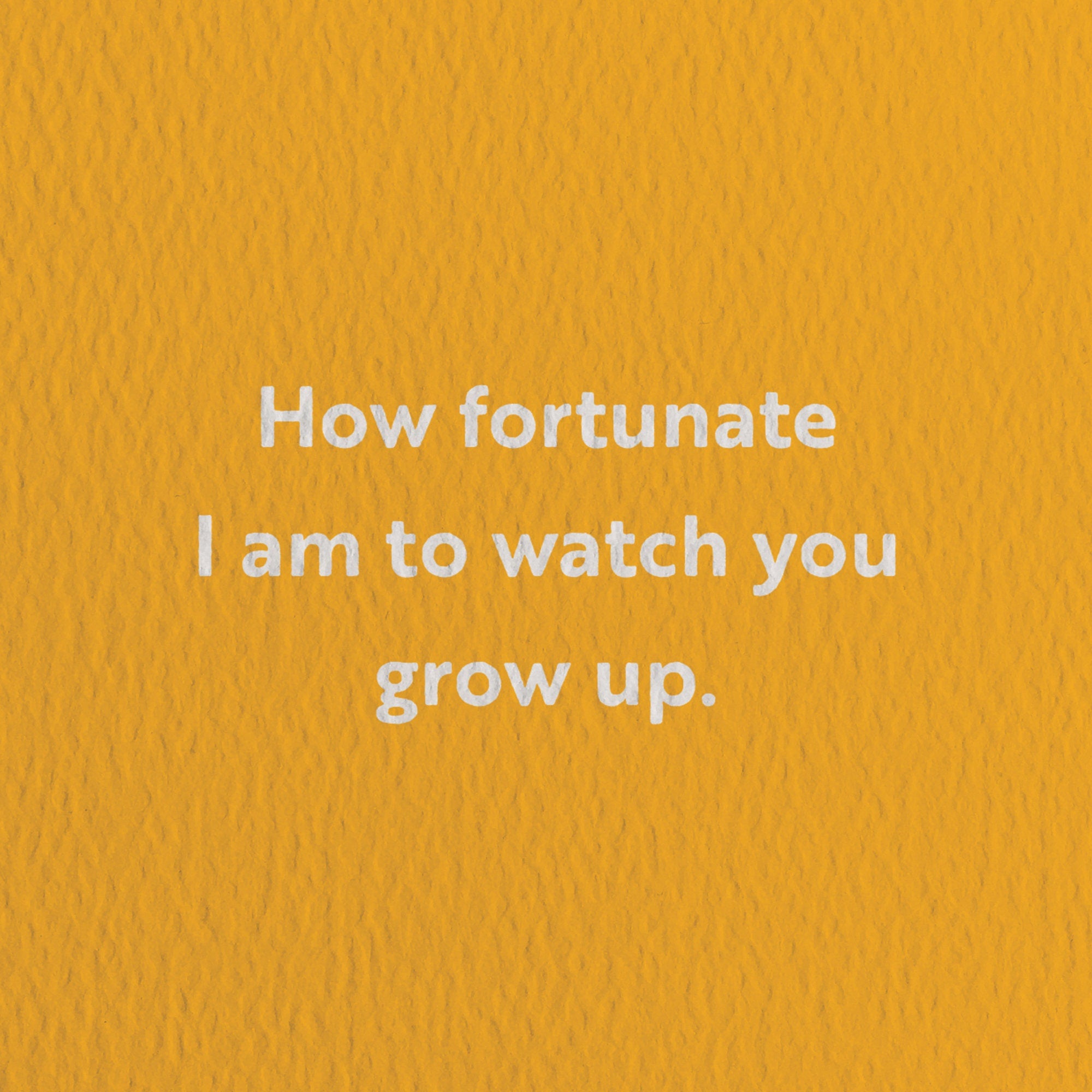 birthday card with a text that says how fortunate i am to watch you grow up