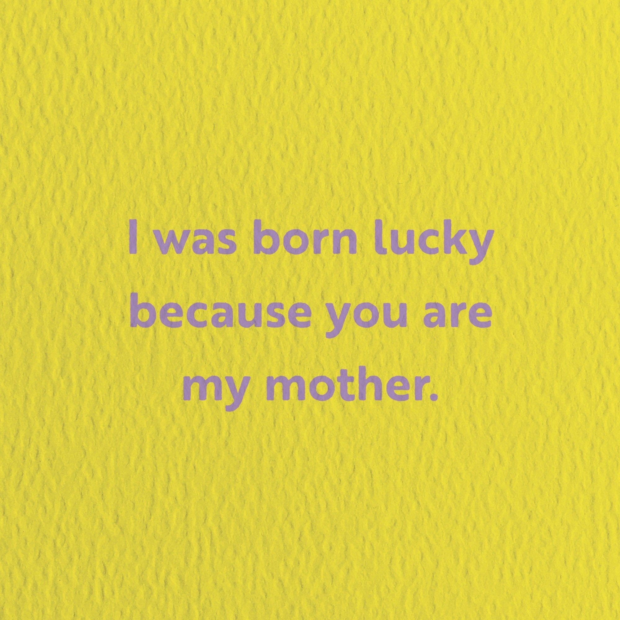 mothers day card with a text that says i was born luck because you are my mother.