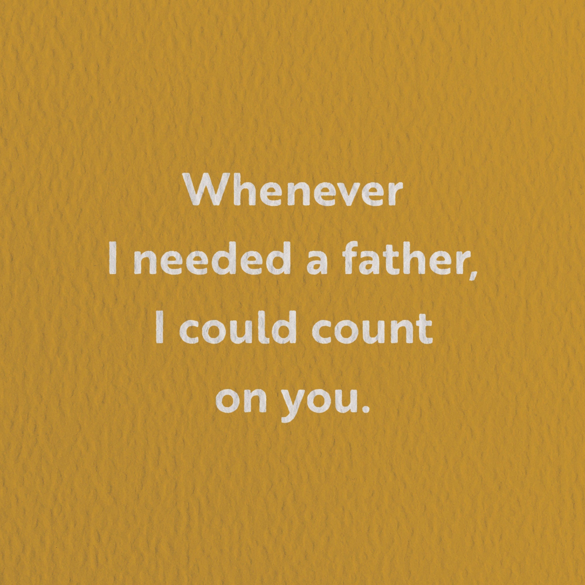 fathers day card with a text that says whenever i needed a father i could count on you.