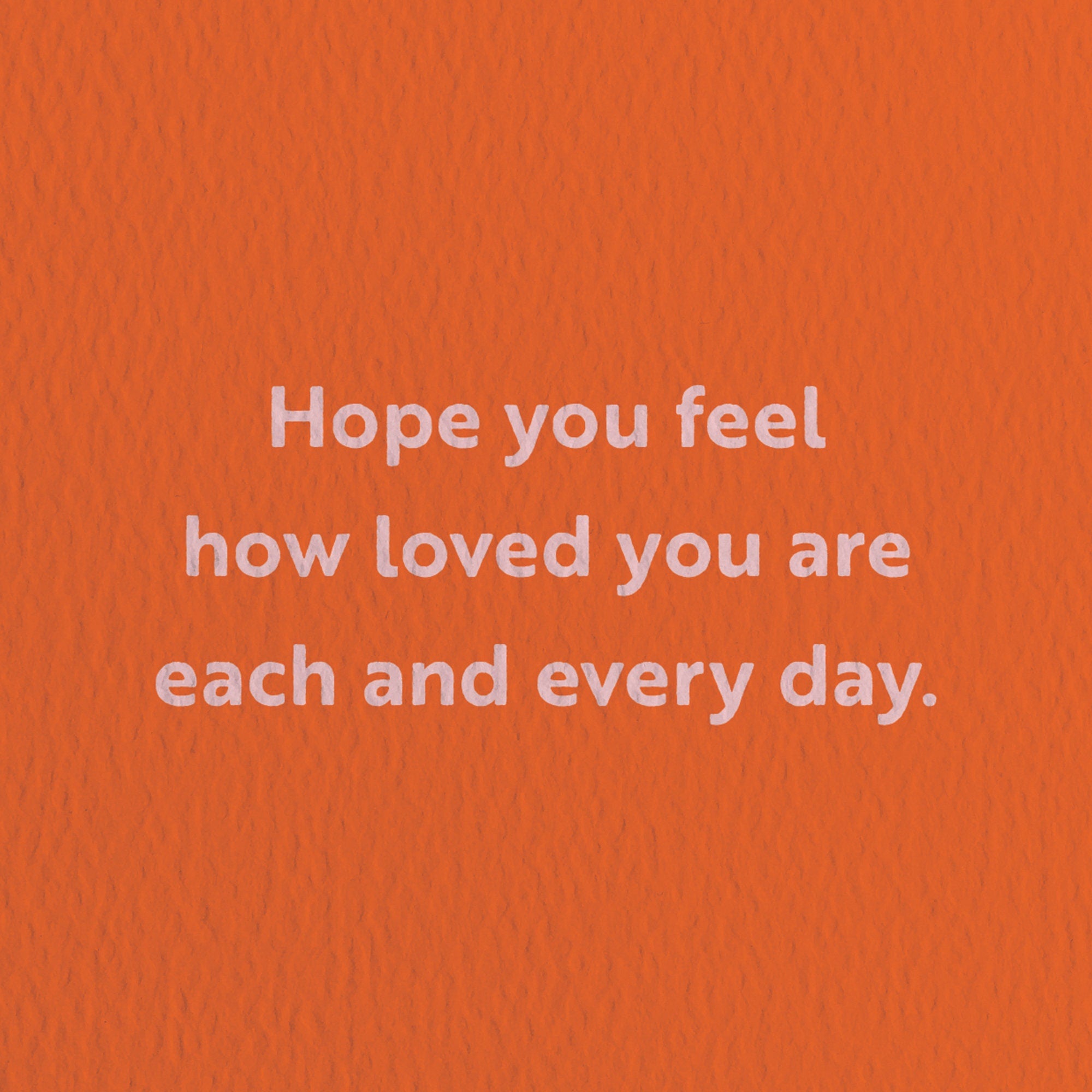 love card with a text that says hope you feel how loved you are each and every day