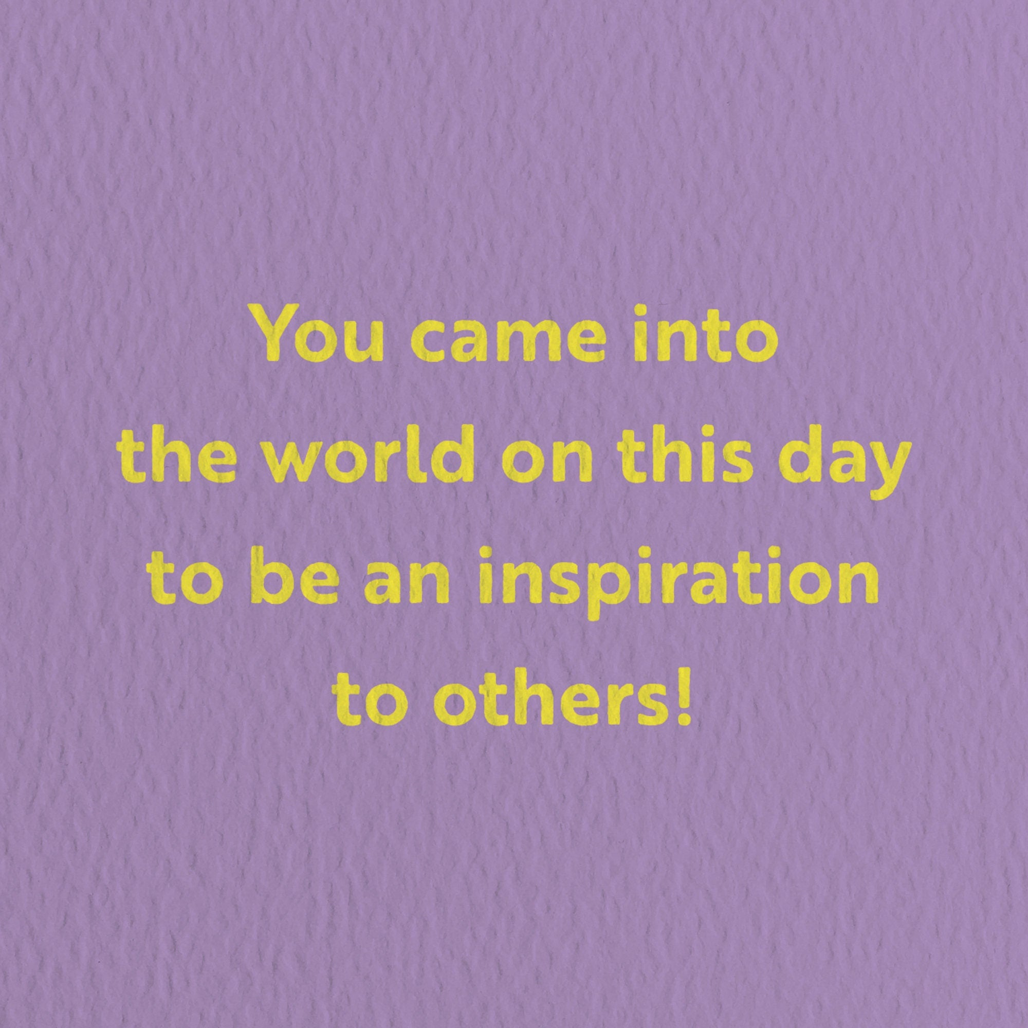 birthday card with a text that says you came into the world on this day to be an inspiration to others!