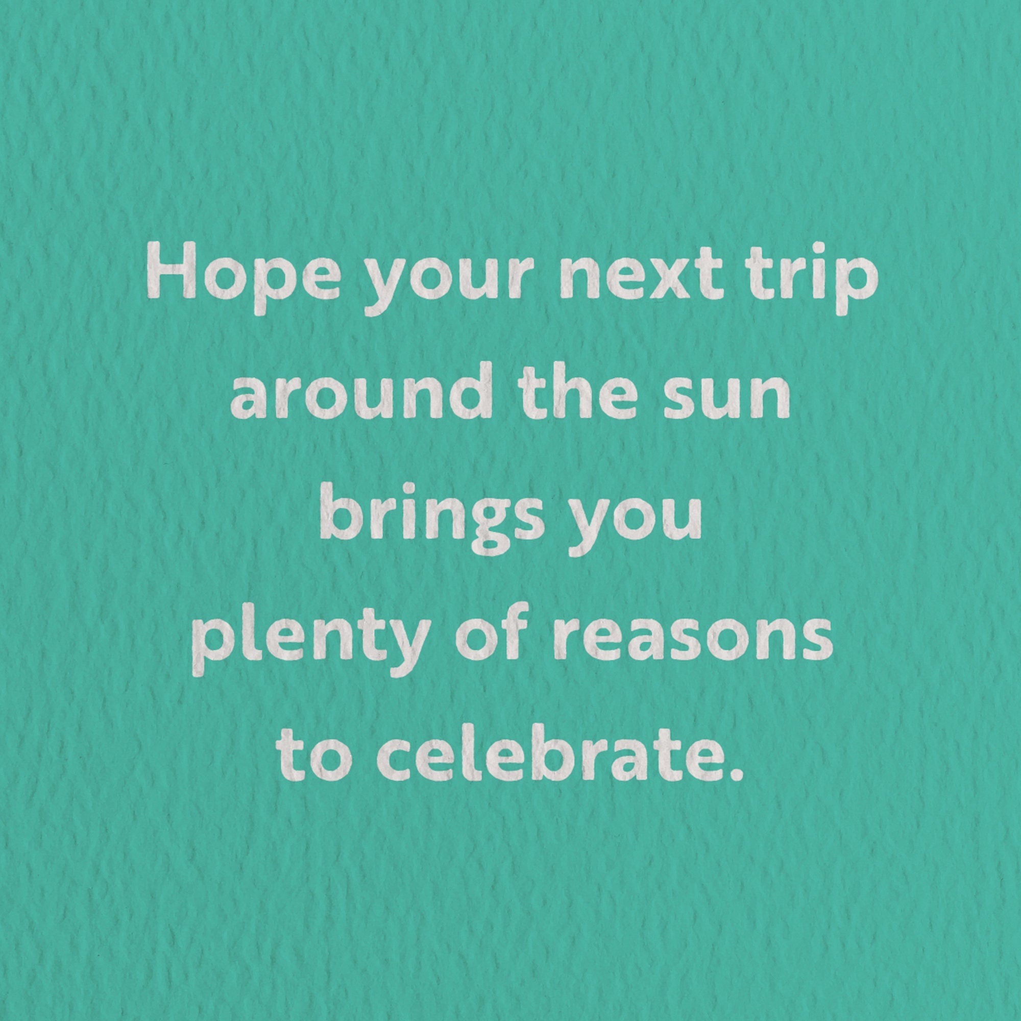 birthday card with a text that says hope your next trip around the sun brings you plenty of reasons to celebrate