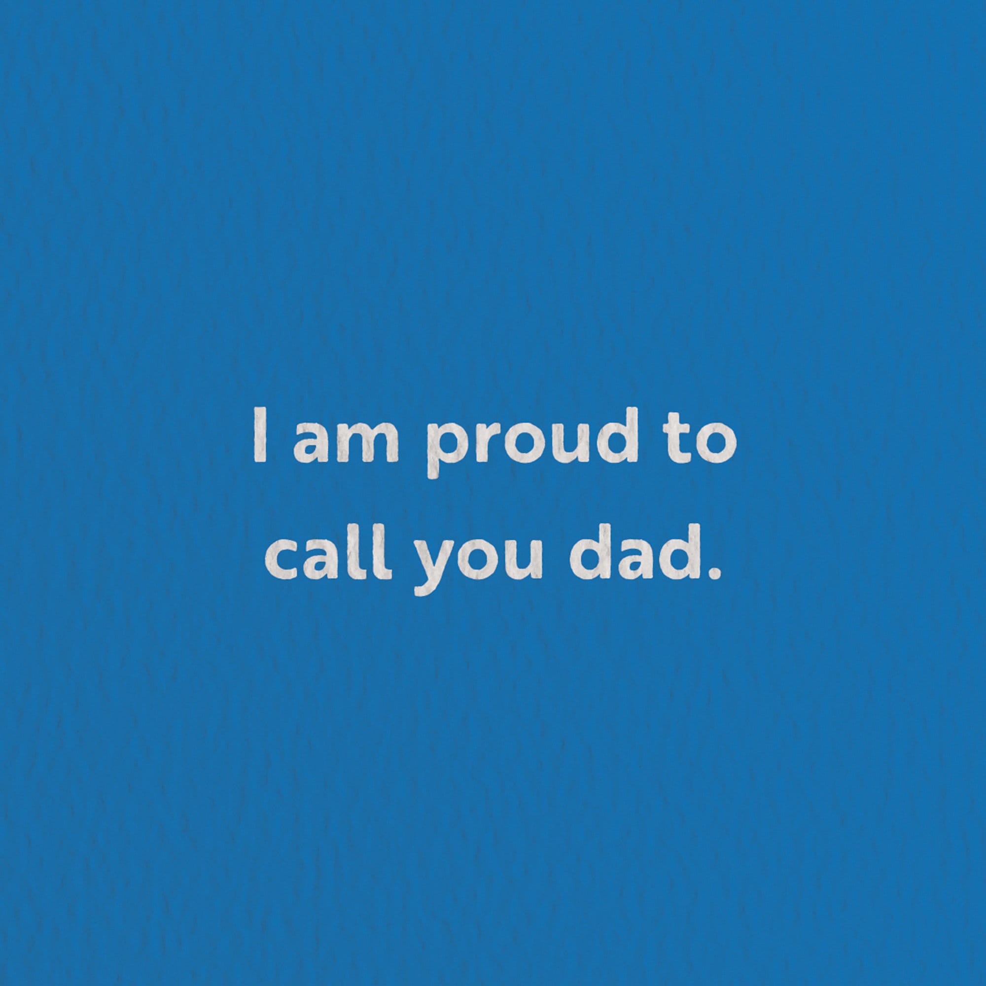 fathers day card with a text that says I am proud to call you dad