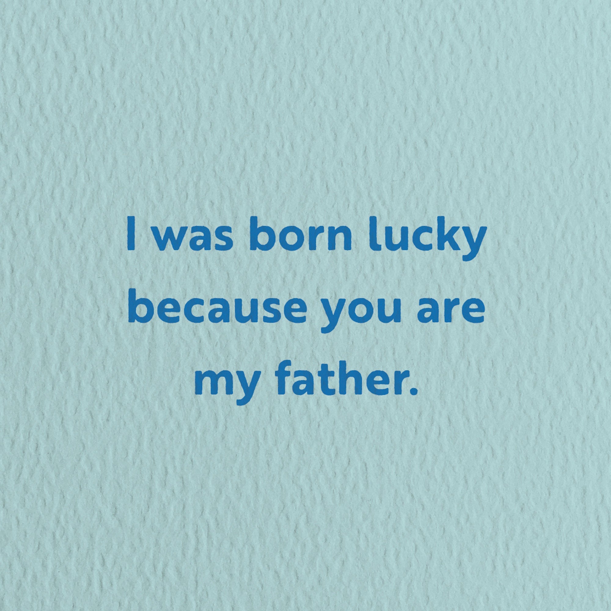 fathers day card with a text that says i was born luck because you are my father.