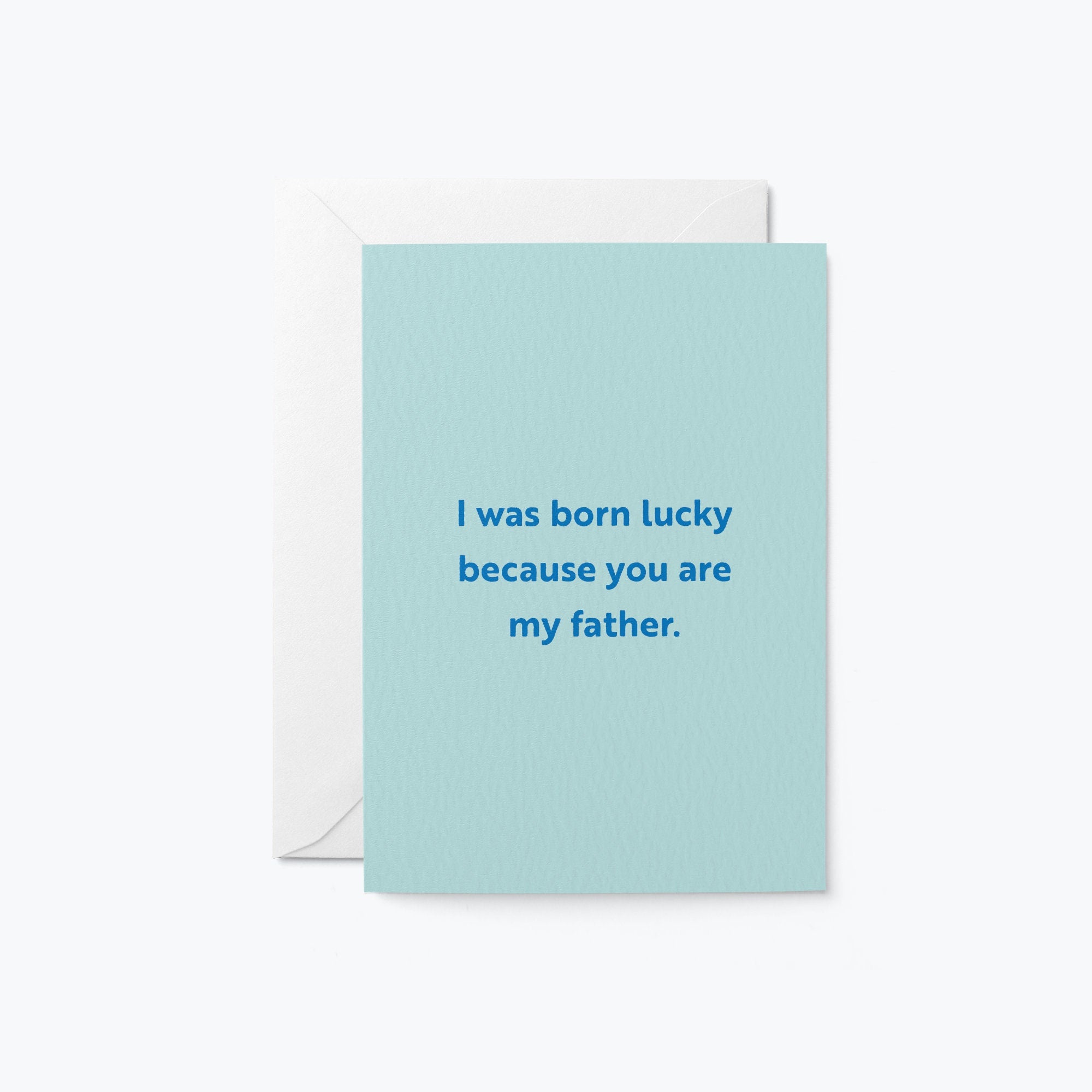 fathers day card with a text that says i was born luck because you are my father.